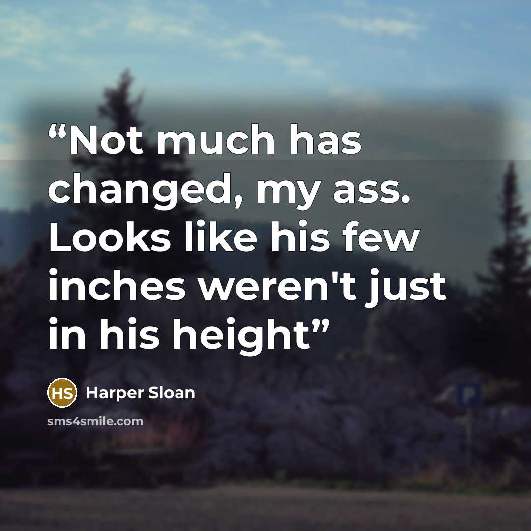 “Not much has changed, my ass. Looks like his few inches weren't just in his height” quote by Harper Sloan