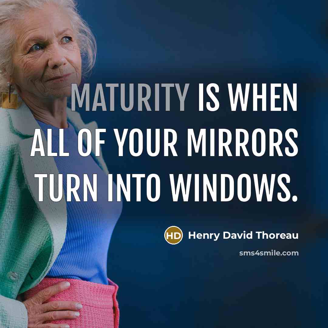 “Maturity is when all of your mirrors turn into windows.…” quote by Henry David Thoreau