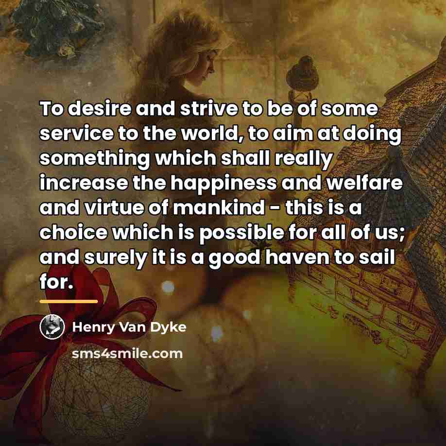 “To desire and strive to be of some service to…” quote by Henry Van Dyke