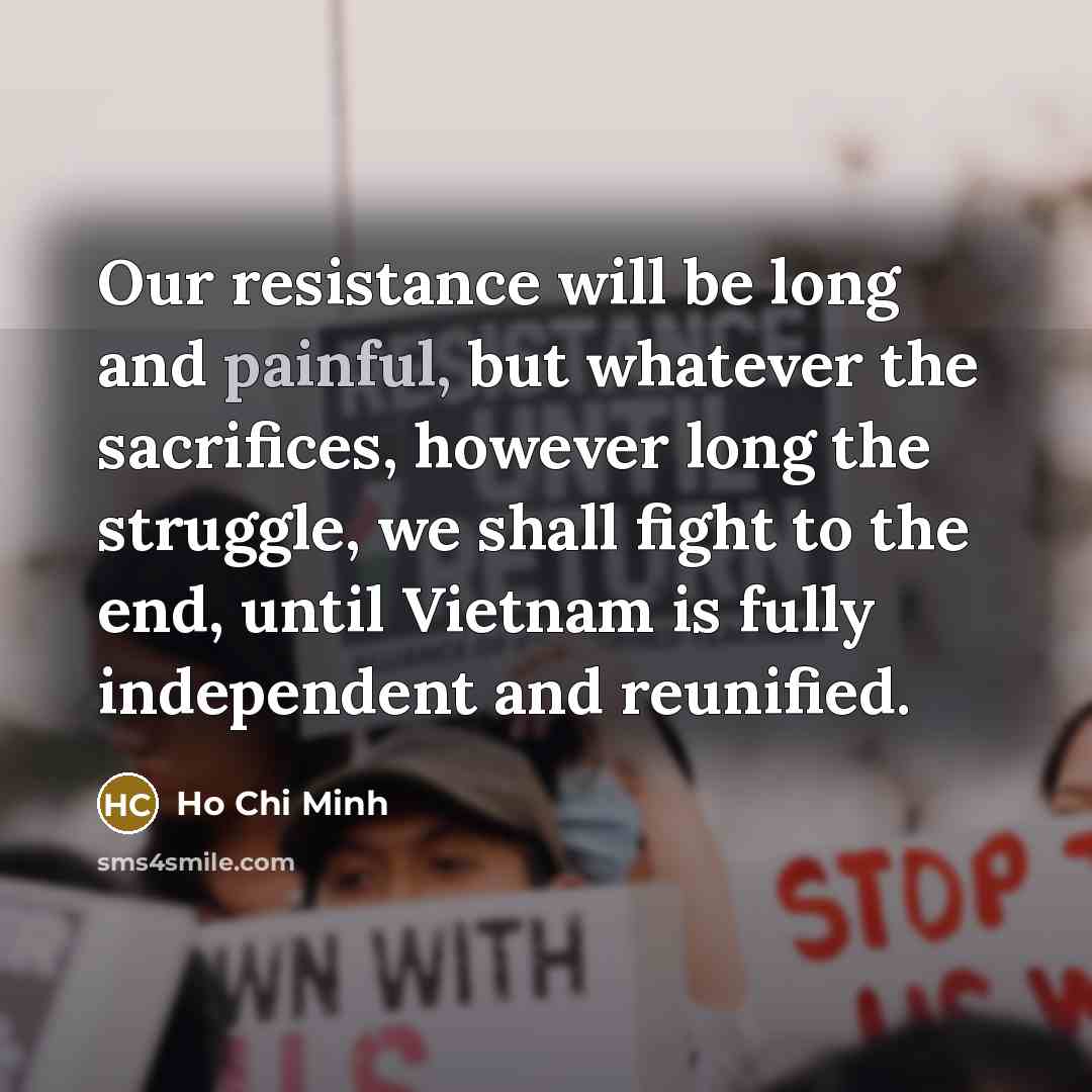 “Our resistance will be long and painful, but whatever the…” quote by Ho Chi Minh