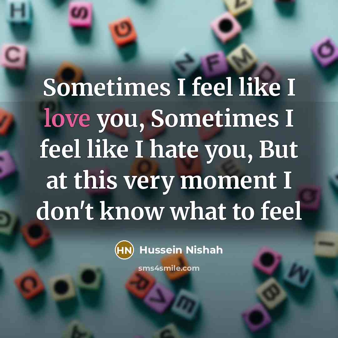 “Sometimes I feel like I love you, Sometimes I feel…” quote by Hussein Nishah