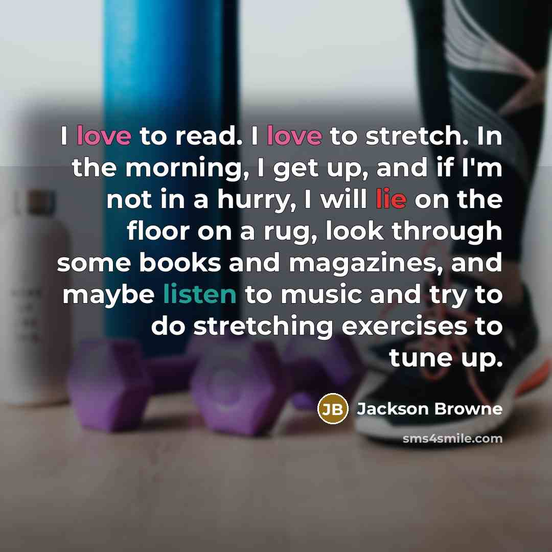 “I love to read. I love to stretch. In the…” quote by Jackson Browne