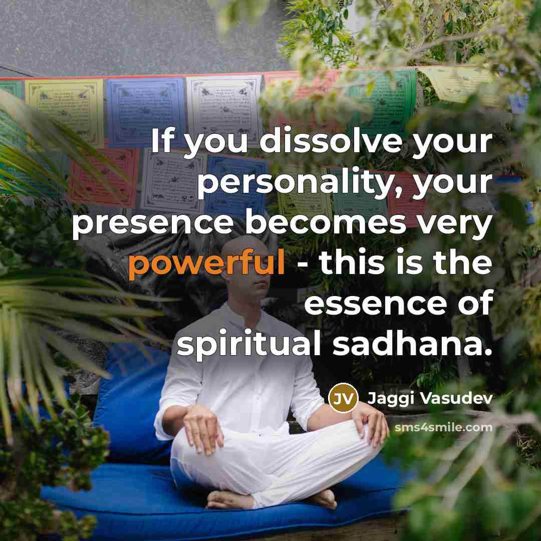“If you dissolve your personality, your presence becomes very powerful…” quote by Jaggi Vasudev