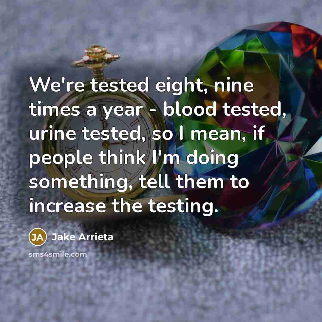 “We're tested eight, nine times a year - blood tested,…” quote by Jake Arrieta