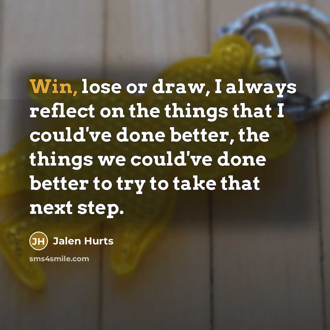 “Win, lose or draw, I always reflect on the things…” quote by Jalen Hurts