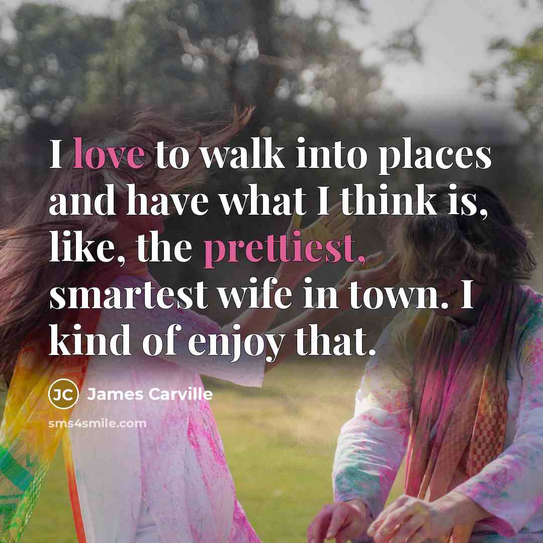“I love to walk into places and have what I…” quote by James Carville