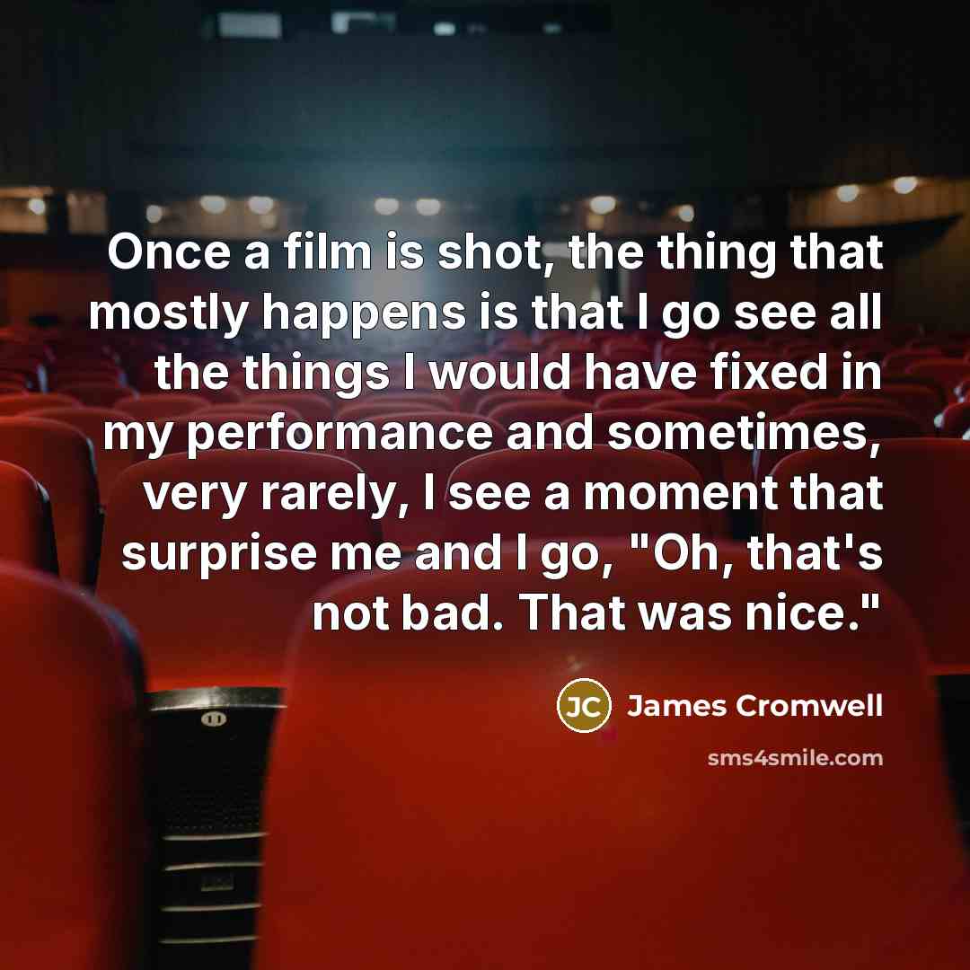“Once a film is shot, the thing that mostly happens…” quote by James Cromwell