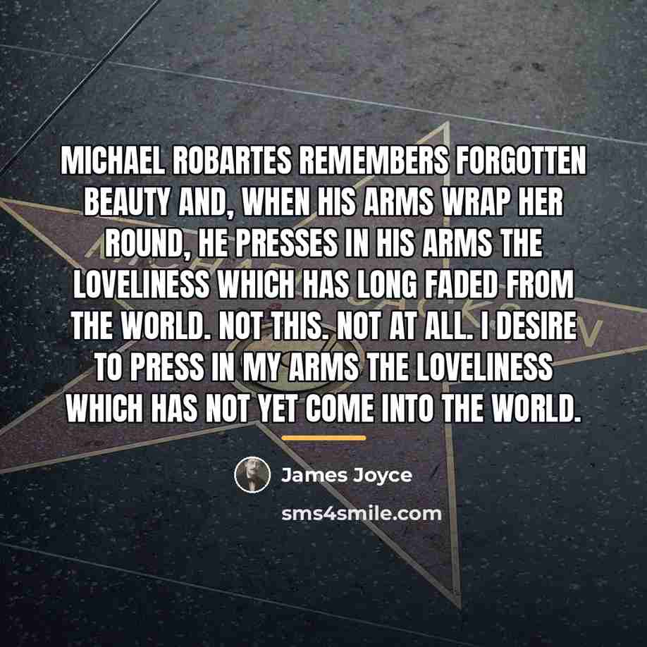 “Michael Robartes remembers forgotten beauty and, when his arms wrap…” quote by James Joyce