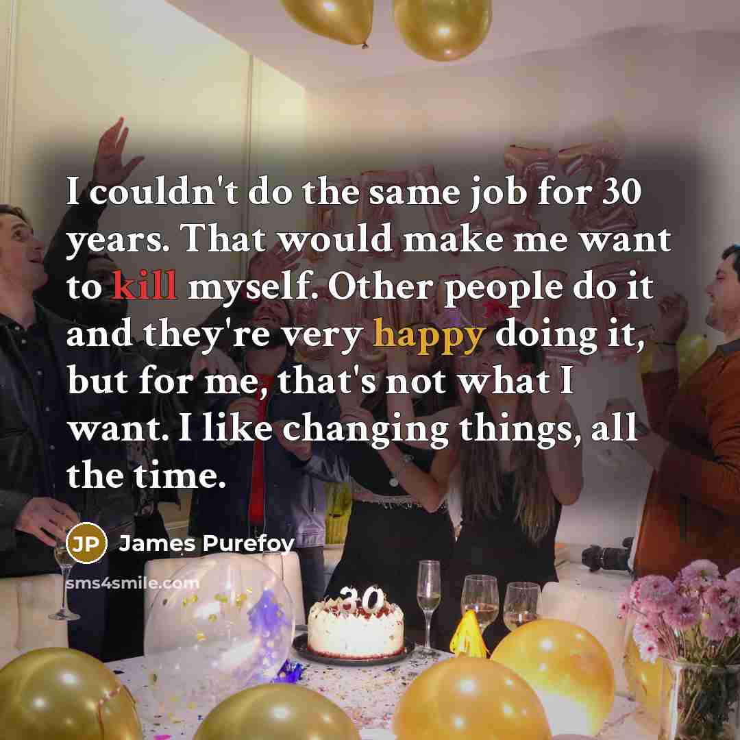 “I couldn't do the same job for 30 years. That…” quote by James Purefoy