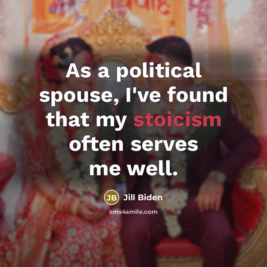 “As a political spouse, I've found that my stoicism often…” quote by Jill Biden