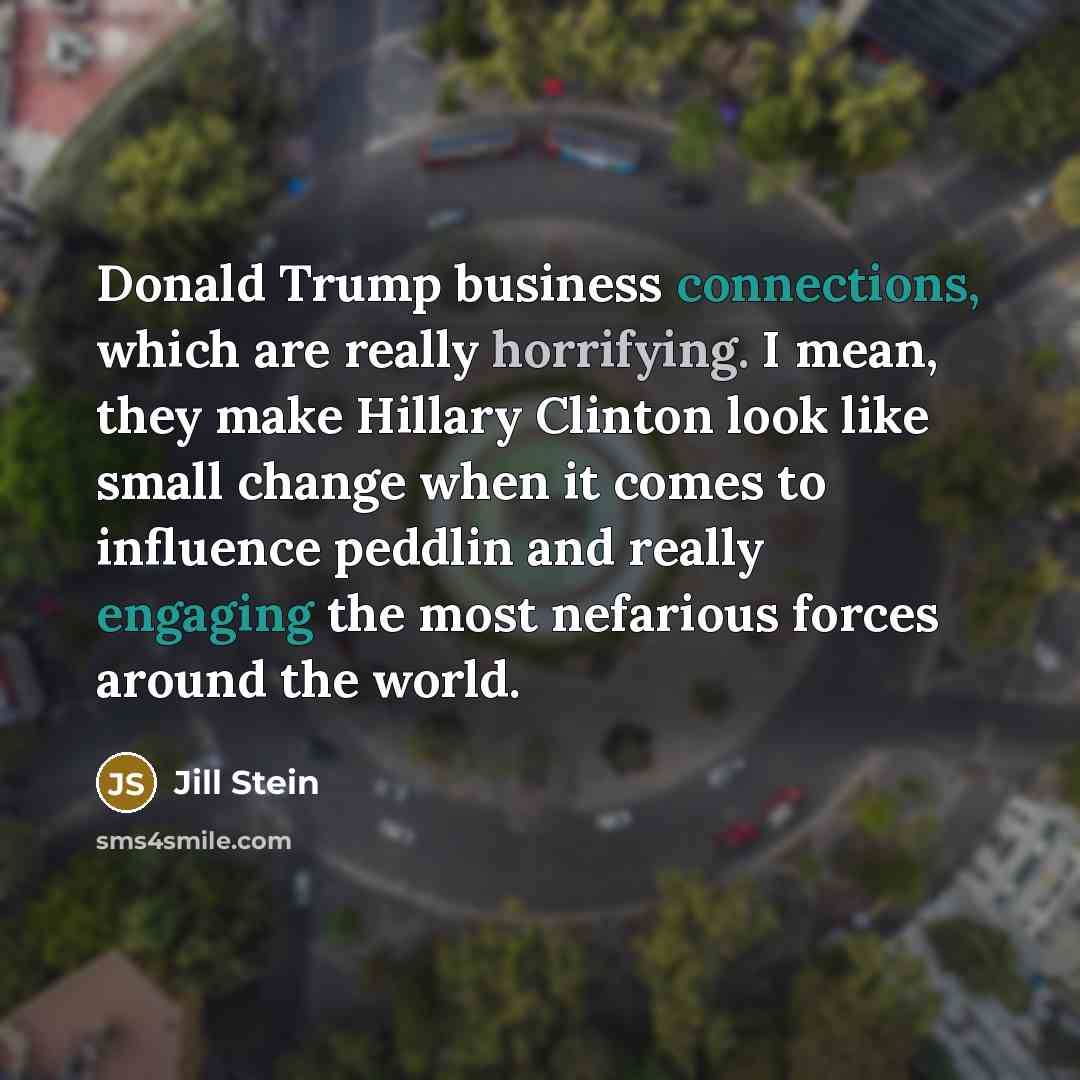 “Donald Trump business connections, which are really horrifying. I mean,…” quote by Jill Stein