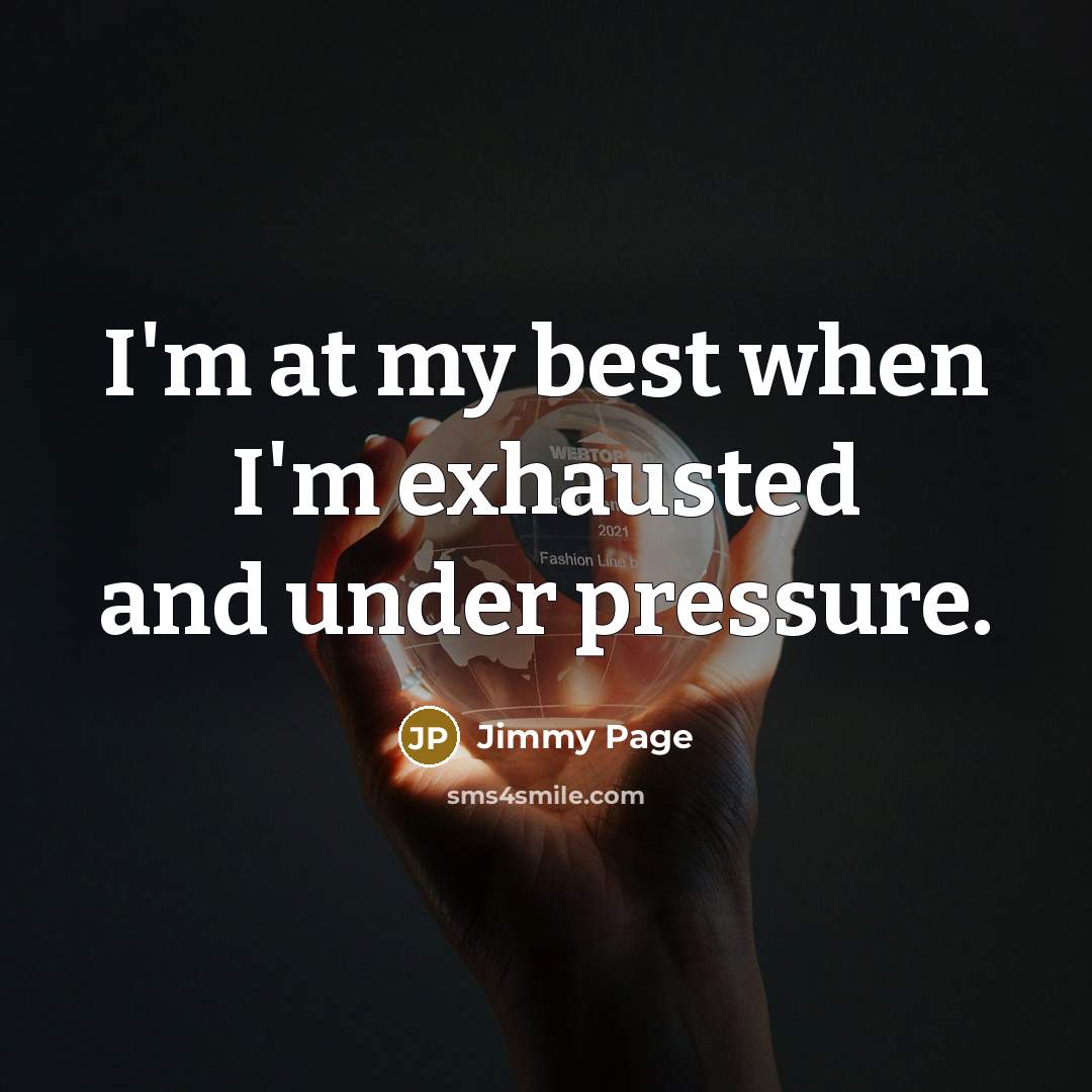 “I'm at my best when I'm exhausted and under pressure.…” quote by Jimmy Page