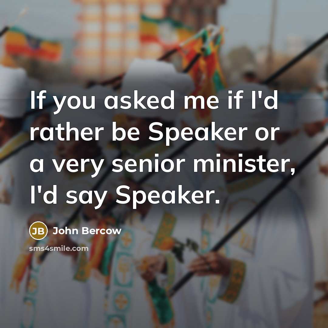“If you asked me if I'd rather be Speaker or…” quote by John Bercow