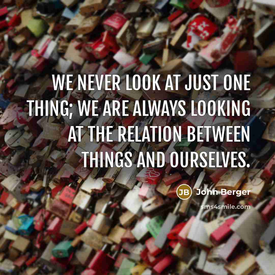 “We never look at just one thing; we are always…” quote by John Berger