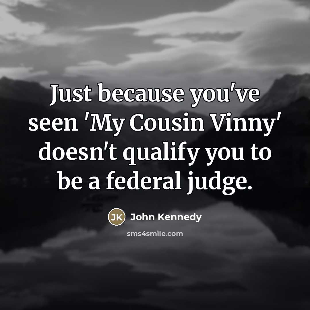 “Just because you've seen 'My Cousin Vinny' doesn't qualify you…” quote by John Kennedy