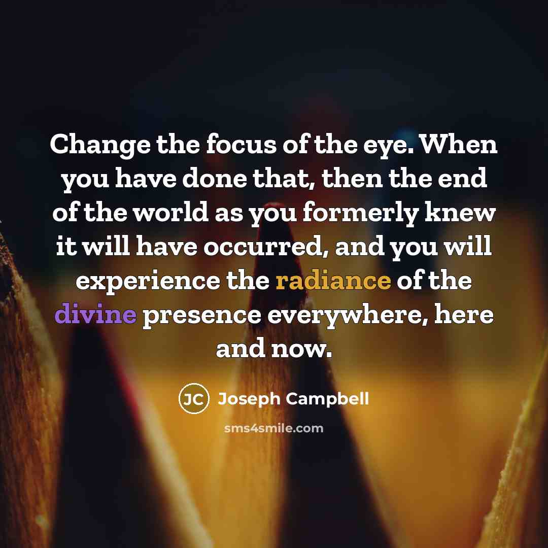 “Change the focus of the eye. When you have done…” quote by Joseph Campbell