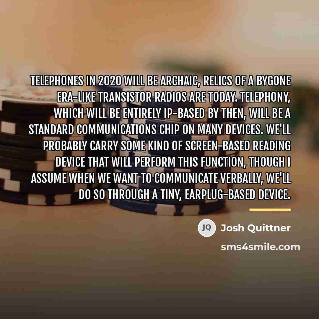 “Telephones in 2020 will be archaic, relics of a bygone…” quote by Josh Quittner