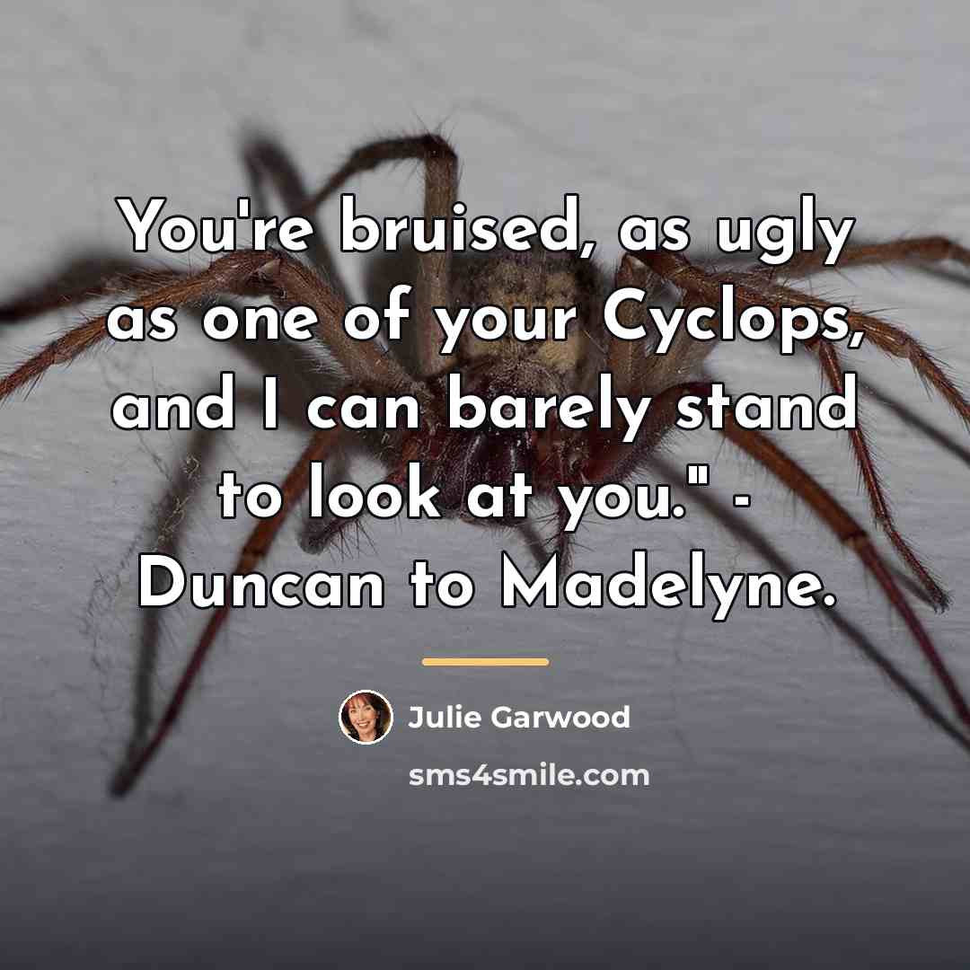 “You're bruised, as ugly as one of your Cyclops, and…” quote by Julie Garwood