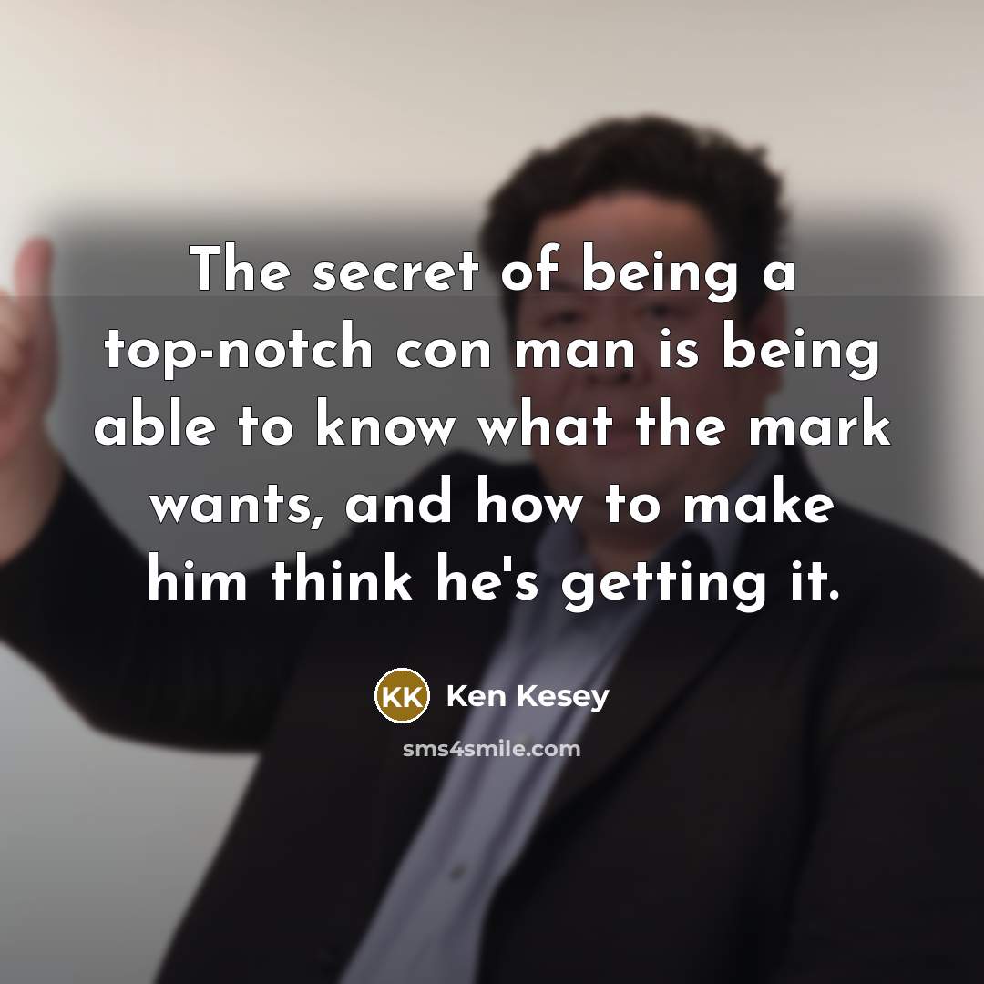“The secret of being a top-notch con man is being…” quote by Ken Kesey