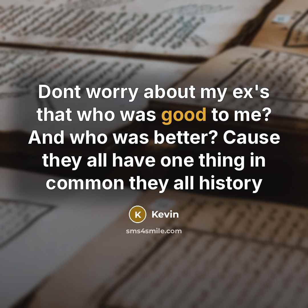 “Dont worry about my ex's that who was good to…” quote by Kevin
