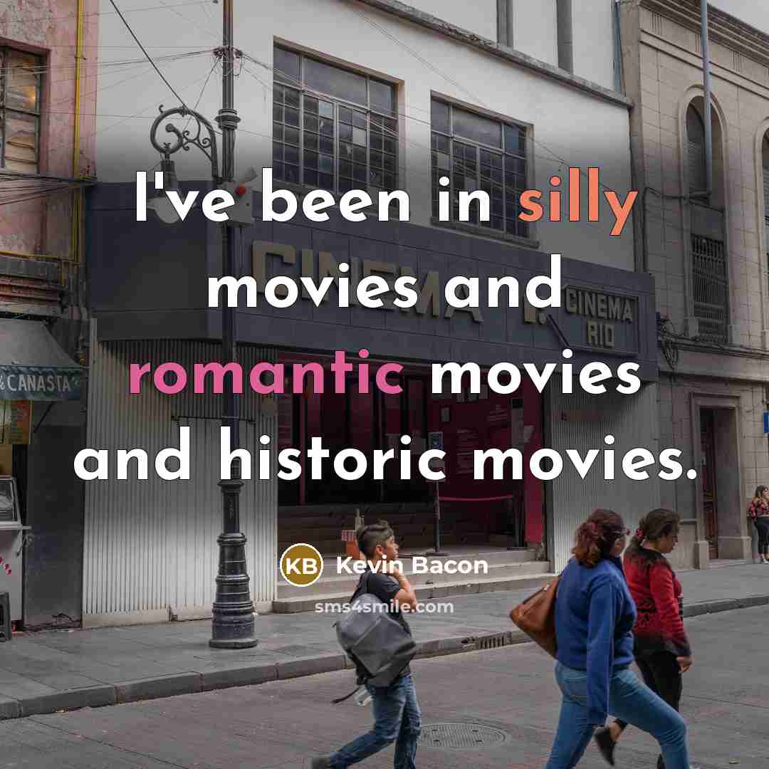 “I've been in silly movies and romantic movies and historic…” quote by Kevin Bacon
