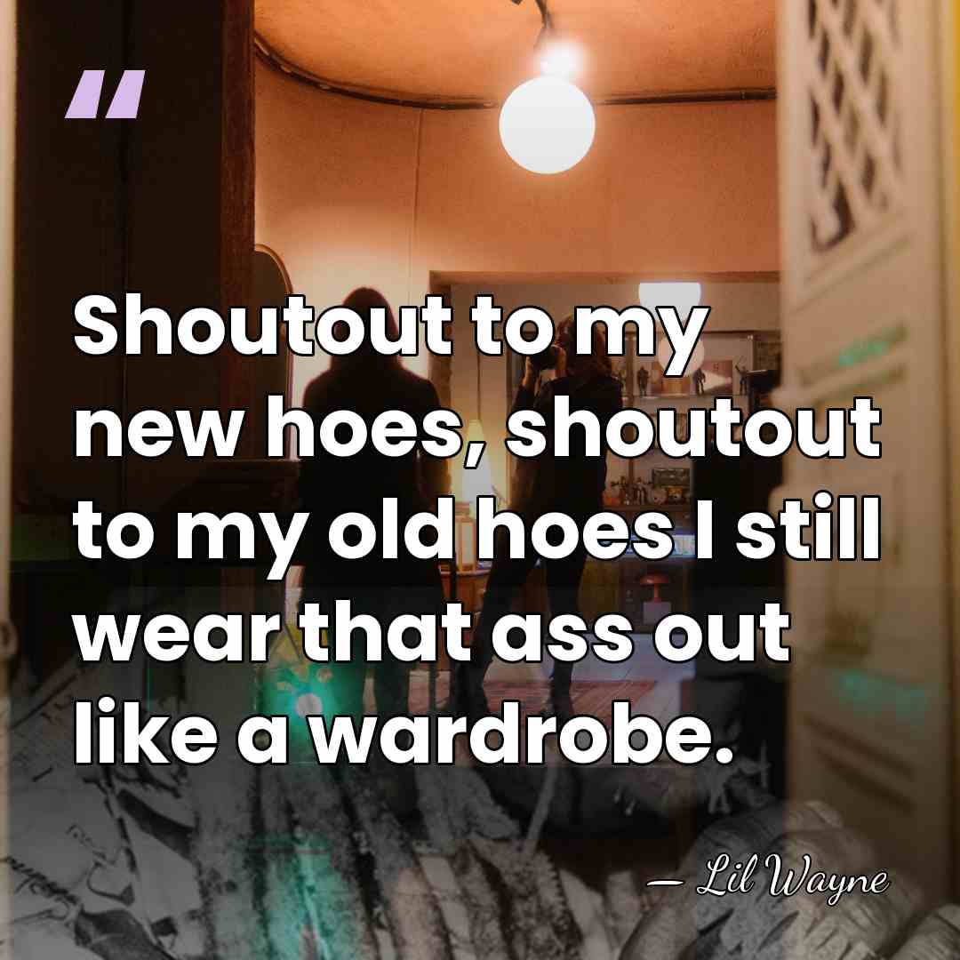 Shoutout to my new hoes, shoutout to my old hoes I still&hellip; - Lil Wayne