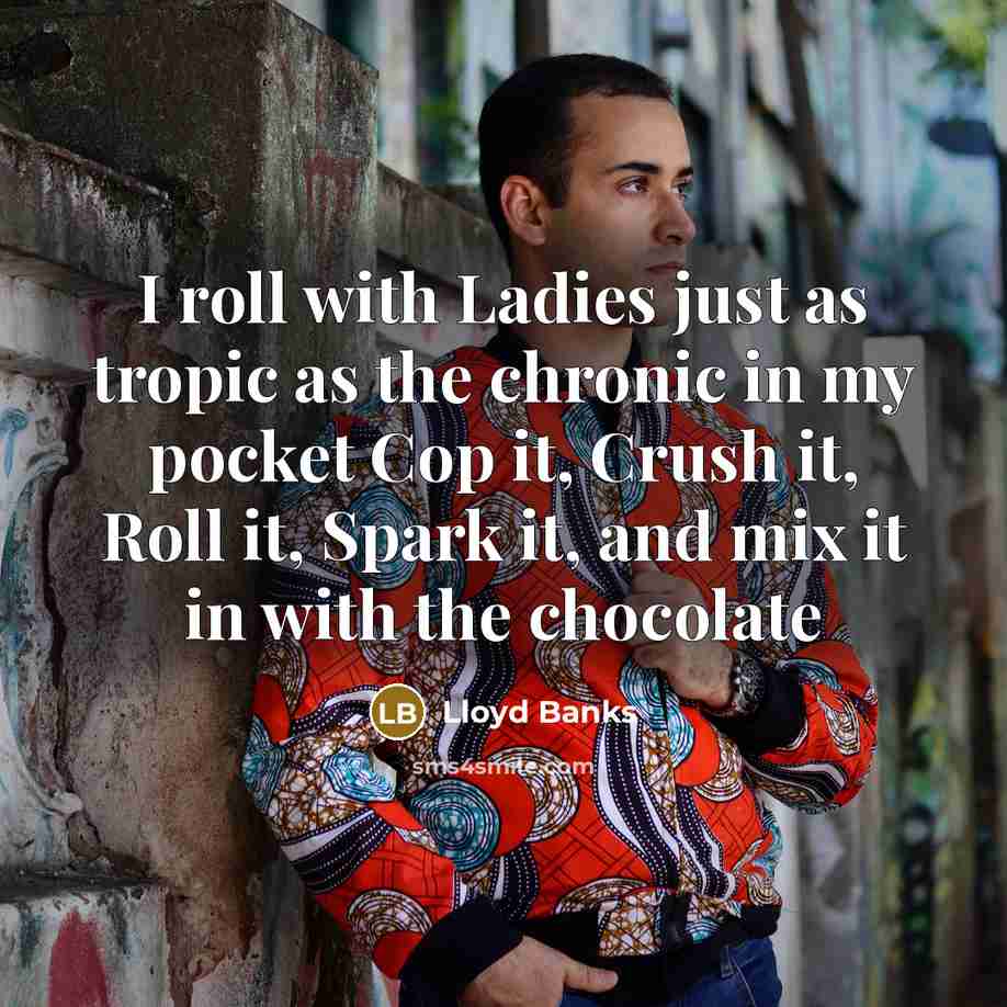 “I roll with Ladies just as tropic as the chronic…” quote by Lloyd Banks