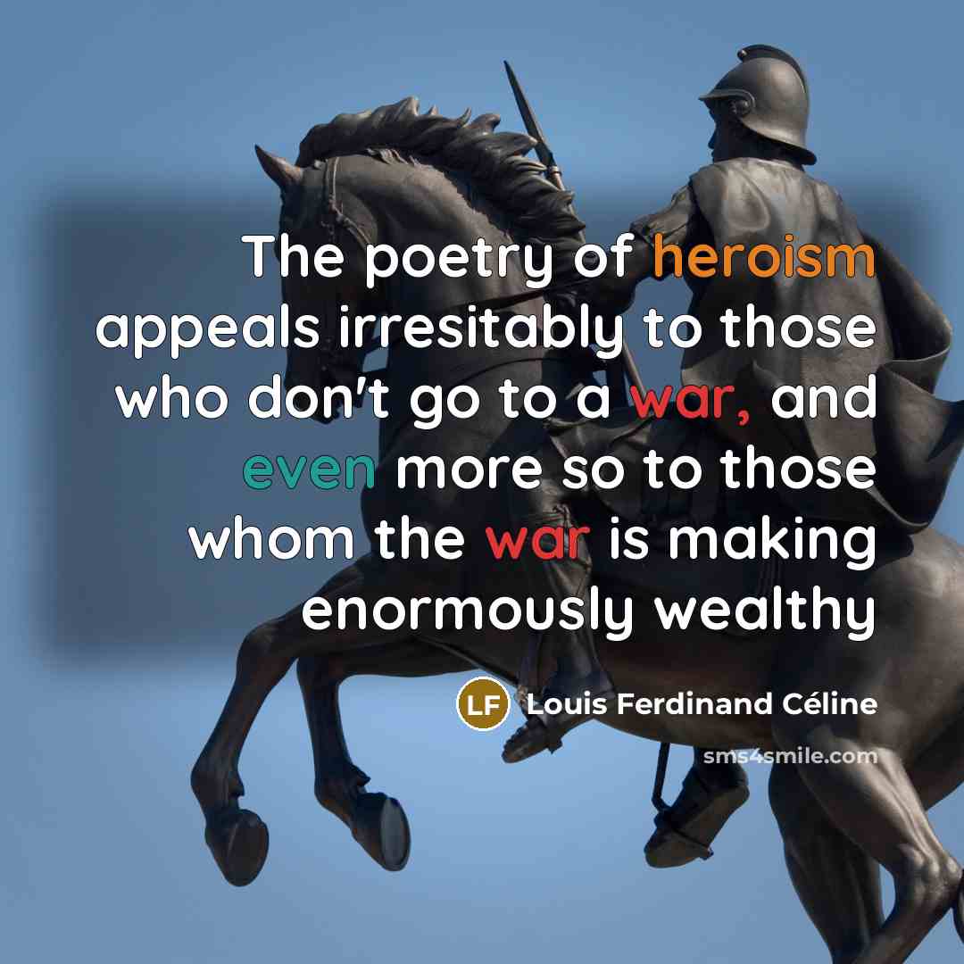 “The poetry of heroism appeals irresitably to those who don't…” quote by Louis Ferdinand Celine