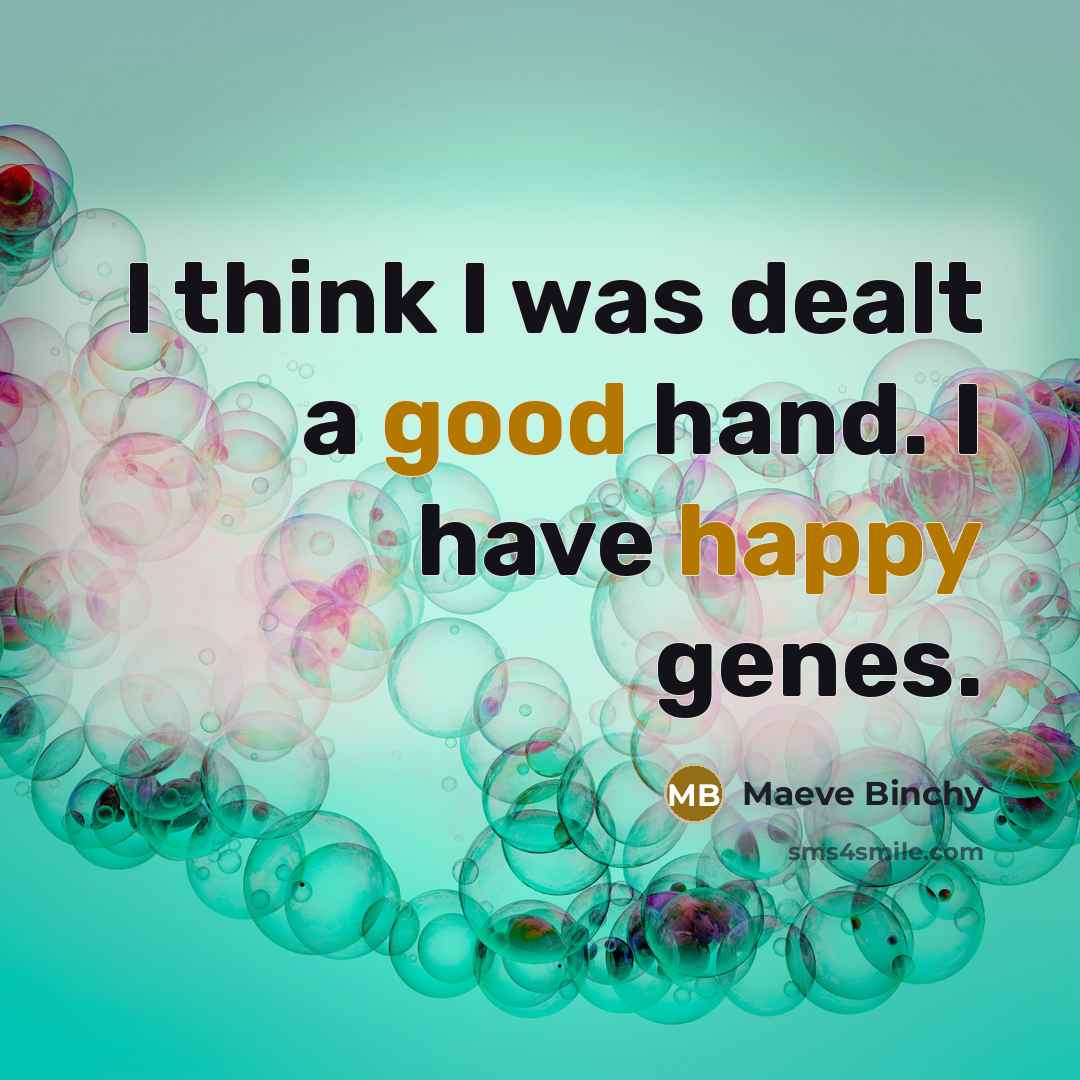 “I think I was dealt a good hand. I have…” quote by Maeve Binchy