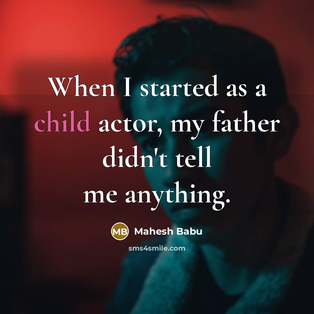 “When I started as a child actor, my father didn't…” quote by Mahesh Babu