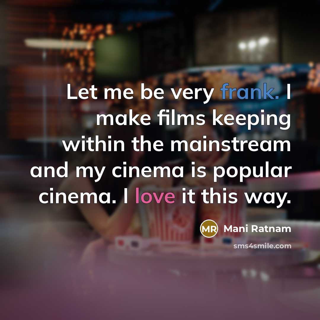 “Let me be very frank. I make films keeping within…” quote by Mani Ratnam