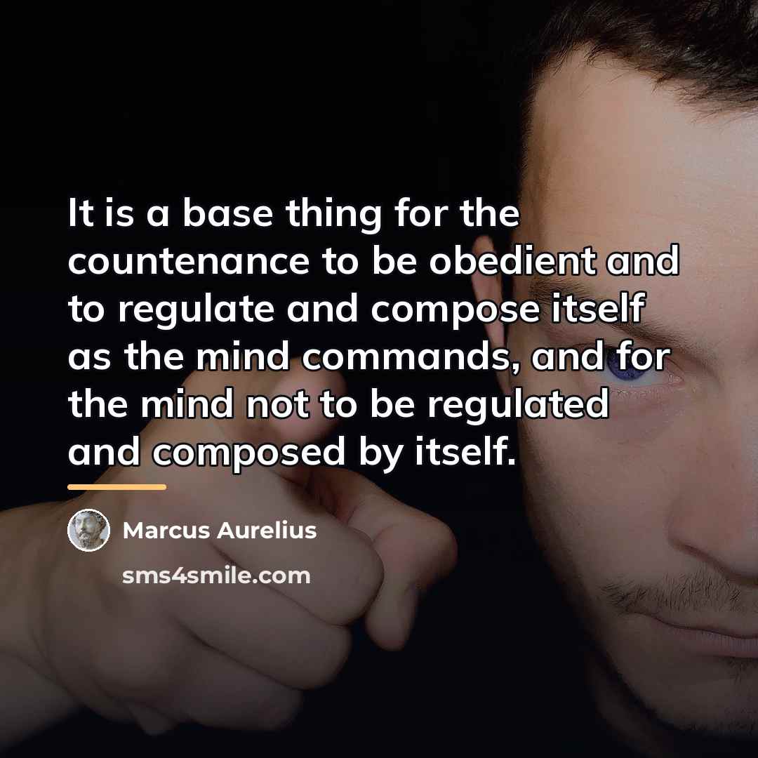 “It is a base thing for the countenance to be…” quote by Marcus Aurelius