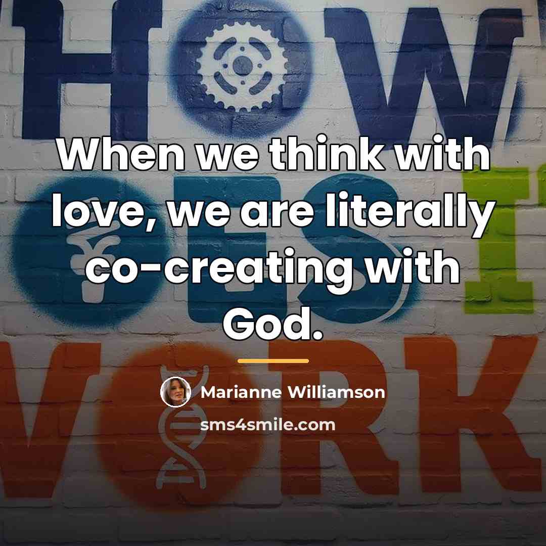 “When we think with love, we are literally co-creating with…” quote by Marianne Williamson