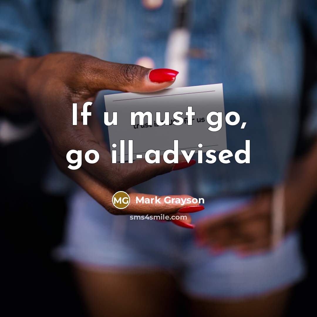 “If u must go, go ill-advised” quote by Mark Grayson