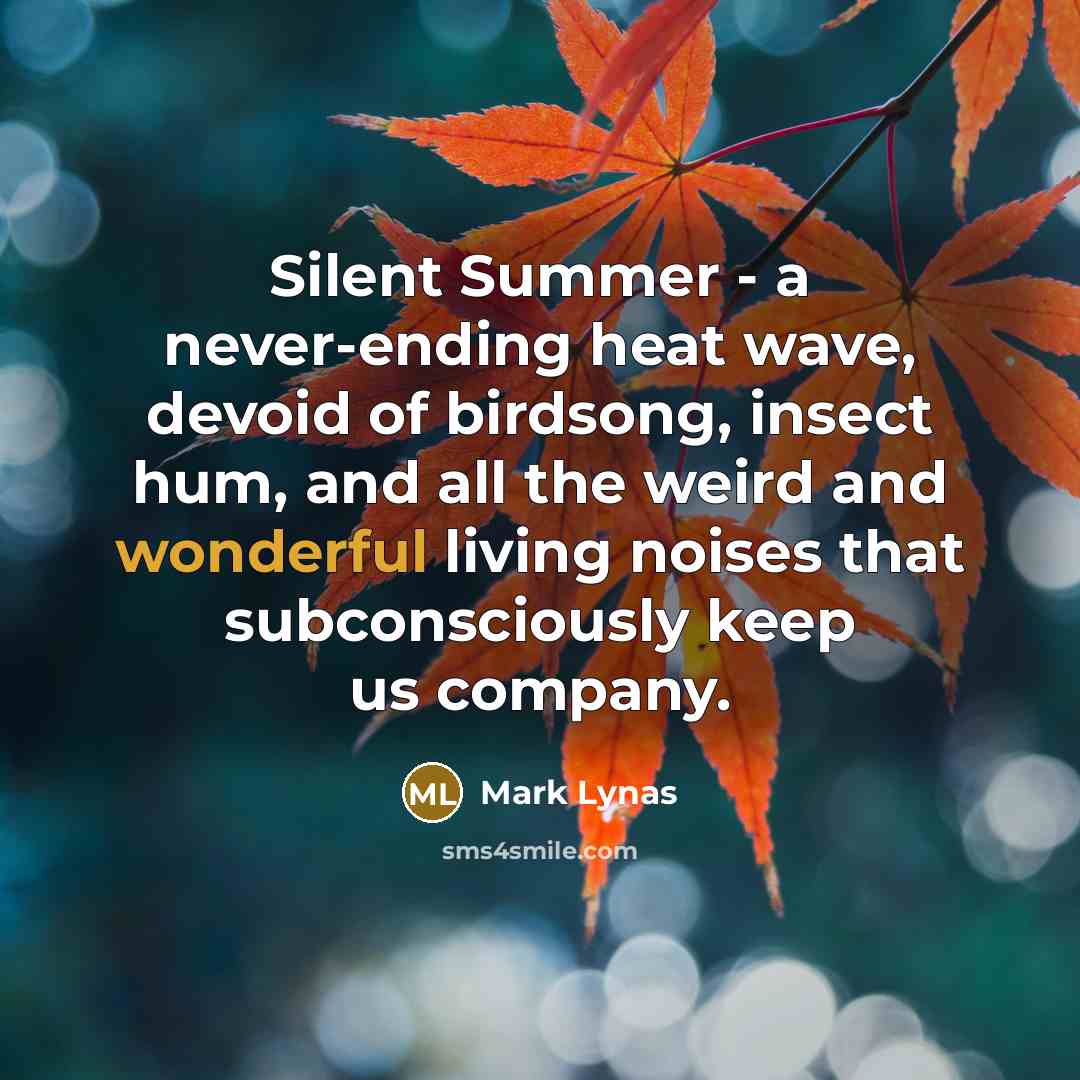 “Silent Summer - a never-ending heat wave, devoid of birdsong,…” quote by Mark Lynas