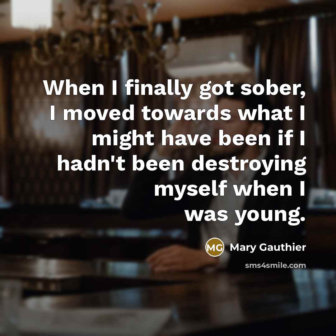 “When I finally got sober, I moved towards what I…” quote by Mary Gauthier