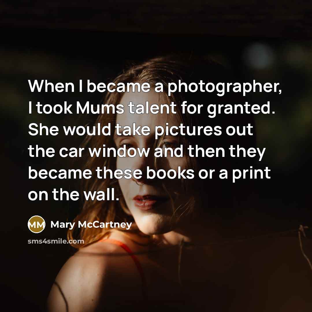 “When I became a photographer, I took Mums talent for…” quote by Mary McCartney