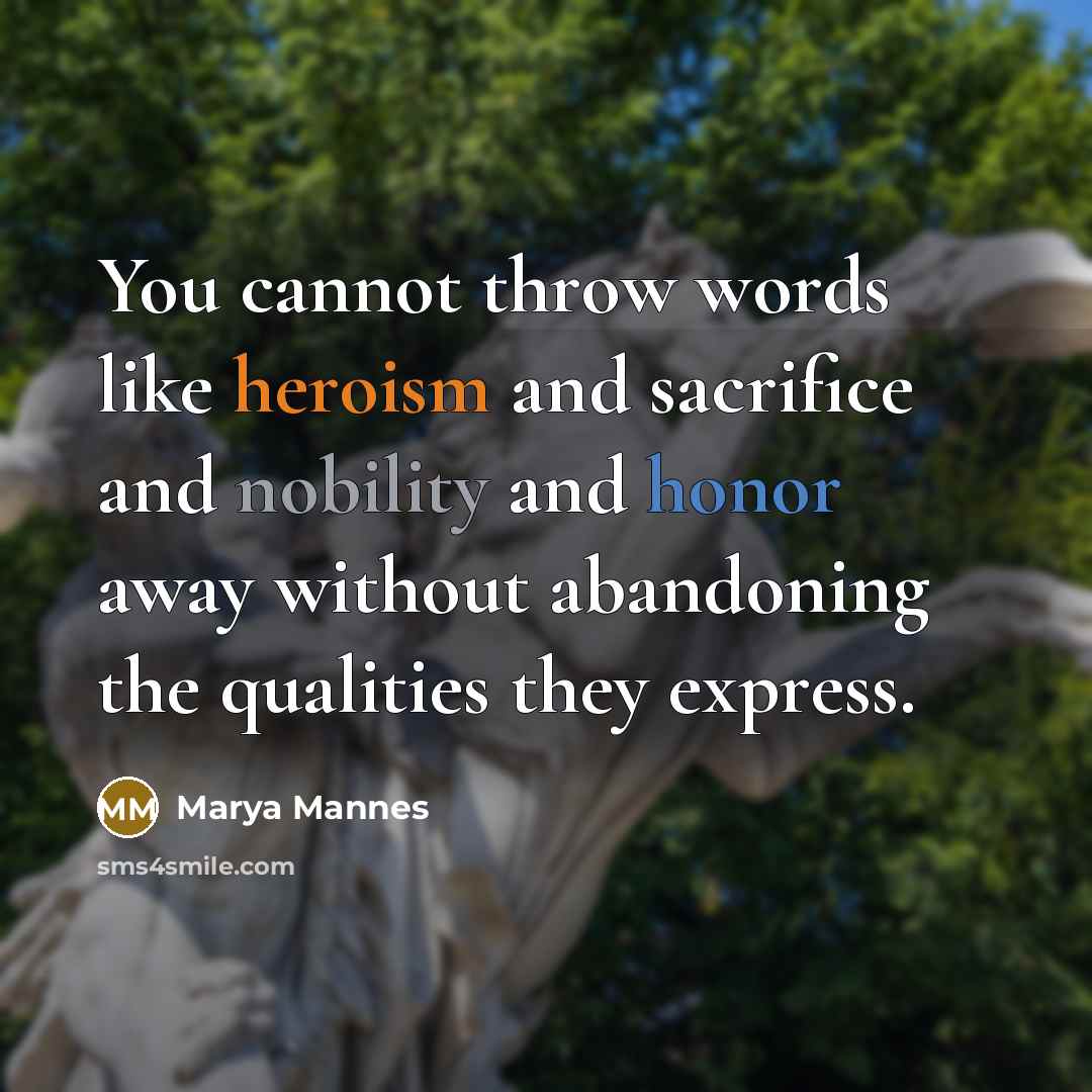 “You cannot throw words like heroism and sacrifice and nobility…” quote by Marya Mannes
