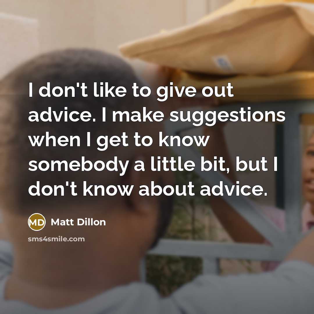 “I don't like to give out advice. I make suggestions…” quote by Matt Dillon