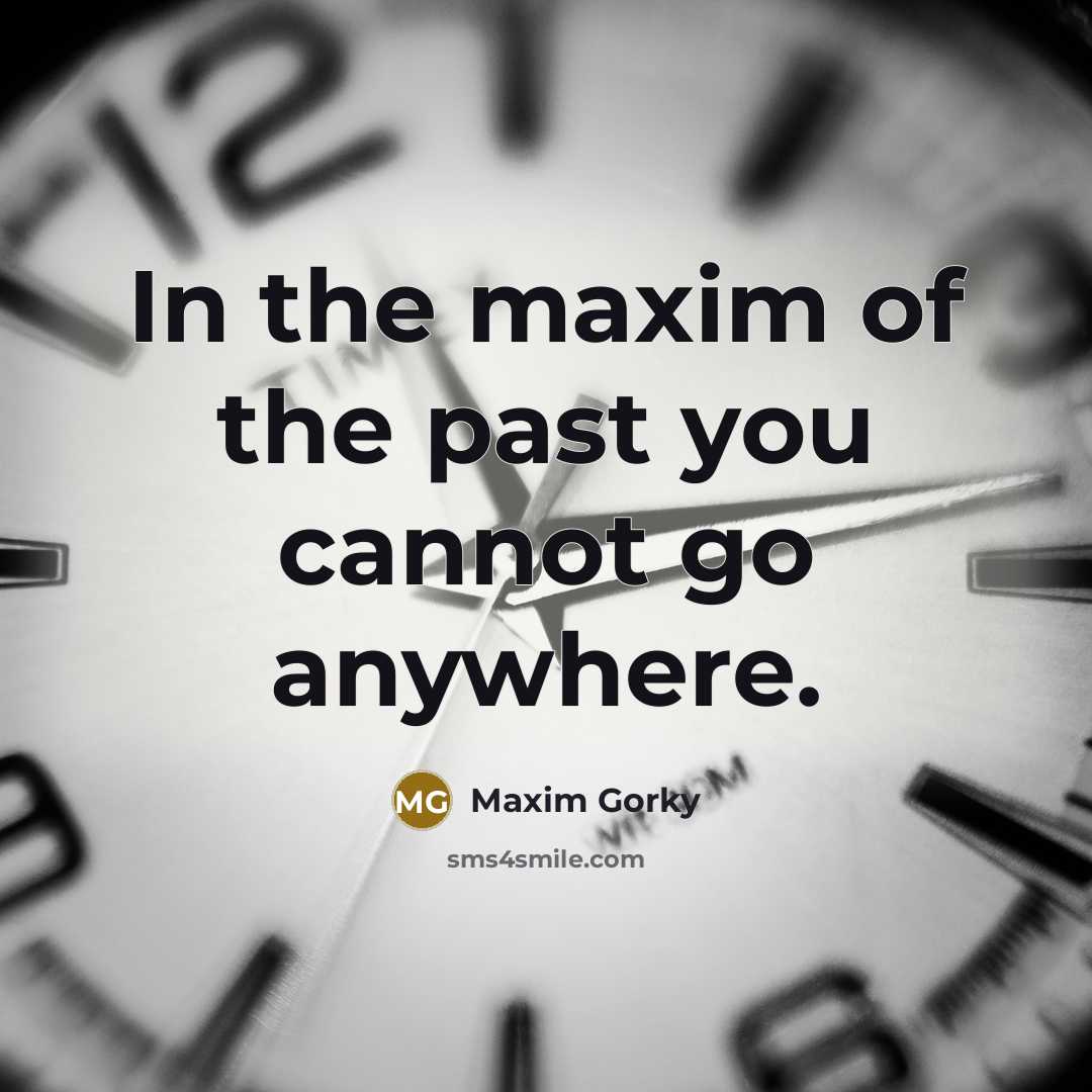 “In the maxim of the past you cannot go anywhere.” quote by Maxim Gorky