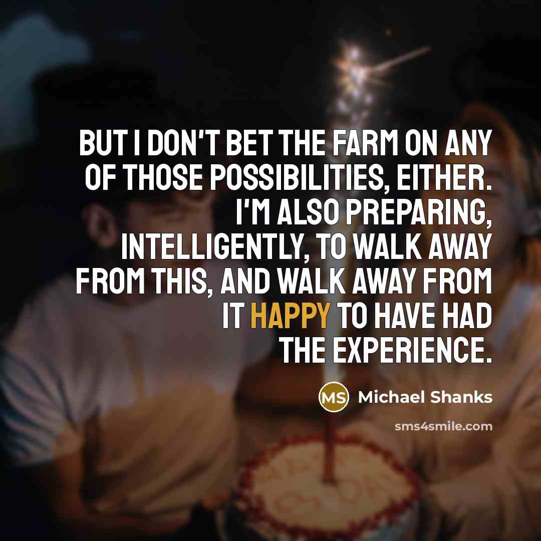 “But I don't bet the farm on any of those…” quote by Michael Shanks