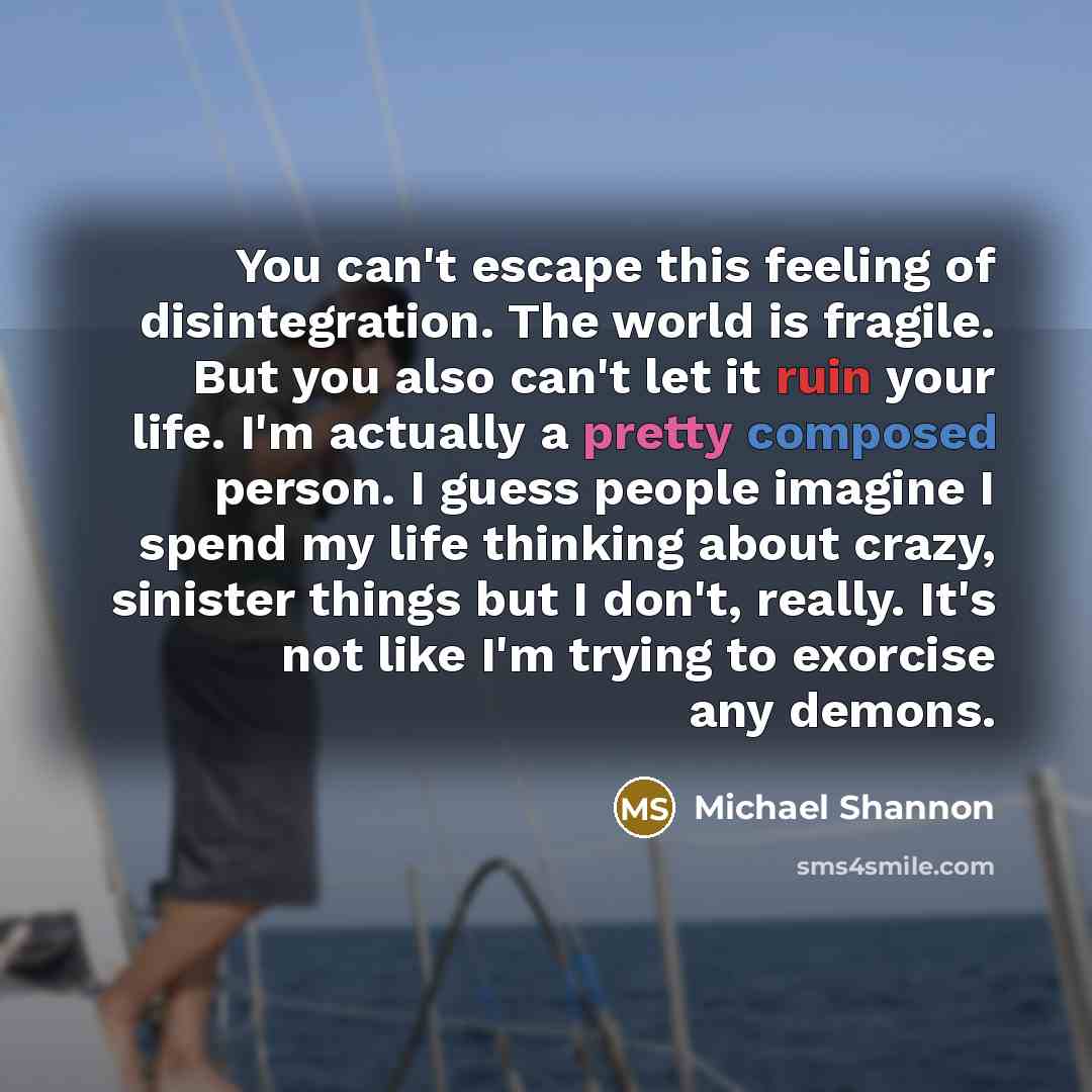 “You can't escape this feeling of disintegration. The world is…” quote by Michael Shannon