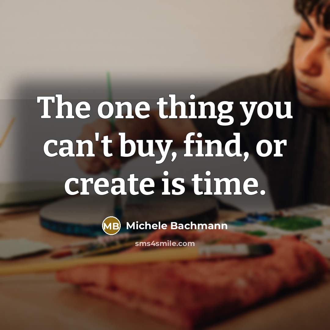 “The one thing you can't buy, find, or create is…” quote by Michele Bachmann