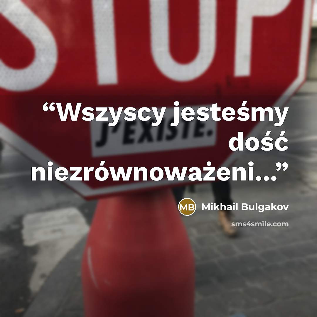 “Wszyscy jesteśmy dość niezrównoważeni...” quote by Mikhail Bulgakov