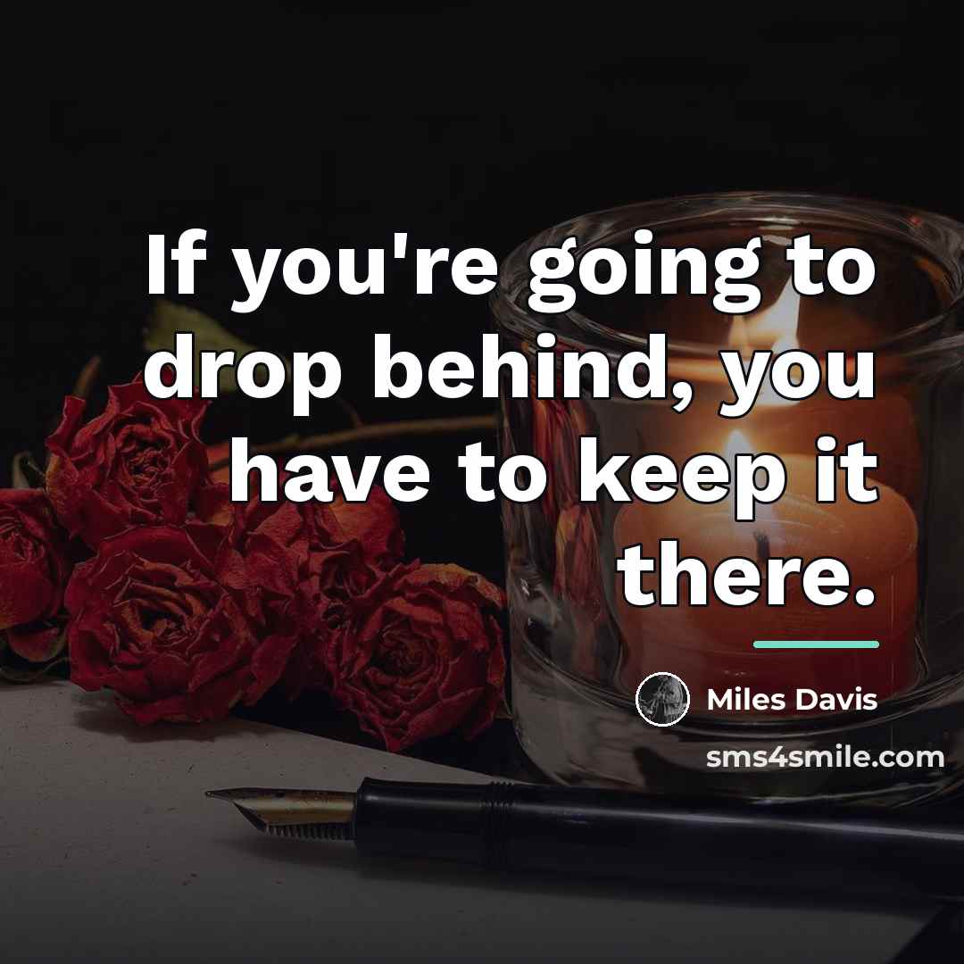 “If you're going to drop behind, you have to keep…” quote by Miles Davis