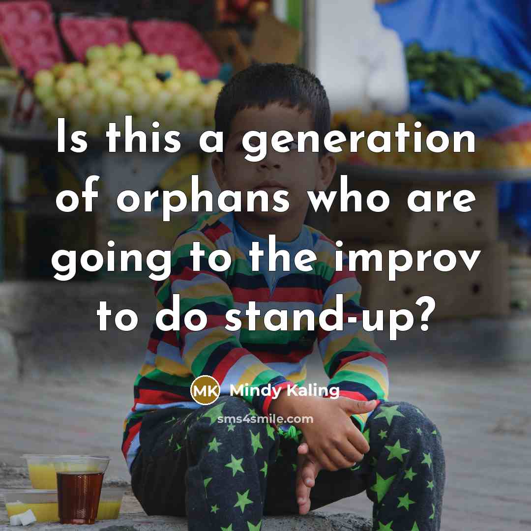 “Is this a generation of orphans who are going to…” quote by Mindy Kaling