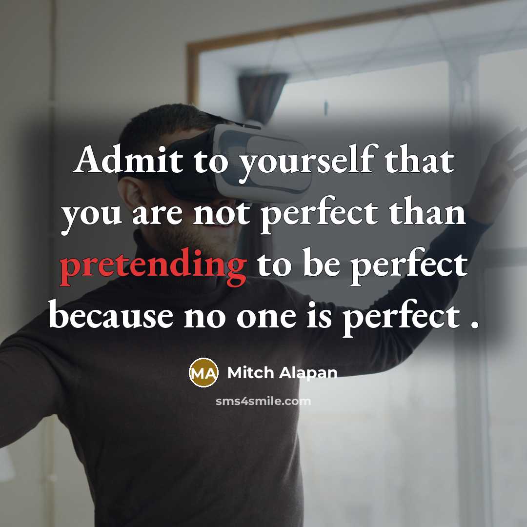 “Admit to yourself that you are not perfect than pretending to be perfect because no one is perfect .” quote by Mitch Alapan