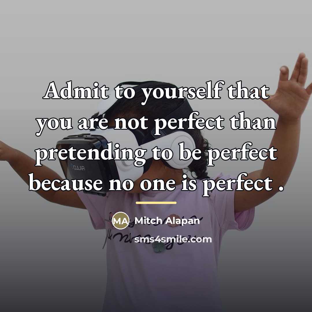 “Admit to yourself that you are not perfect than pretending…” quote by Mitch Alapan