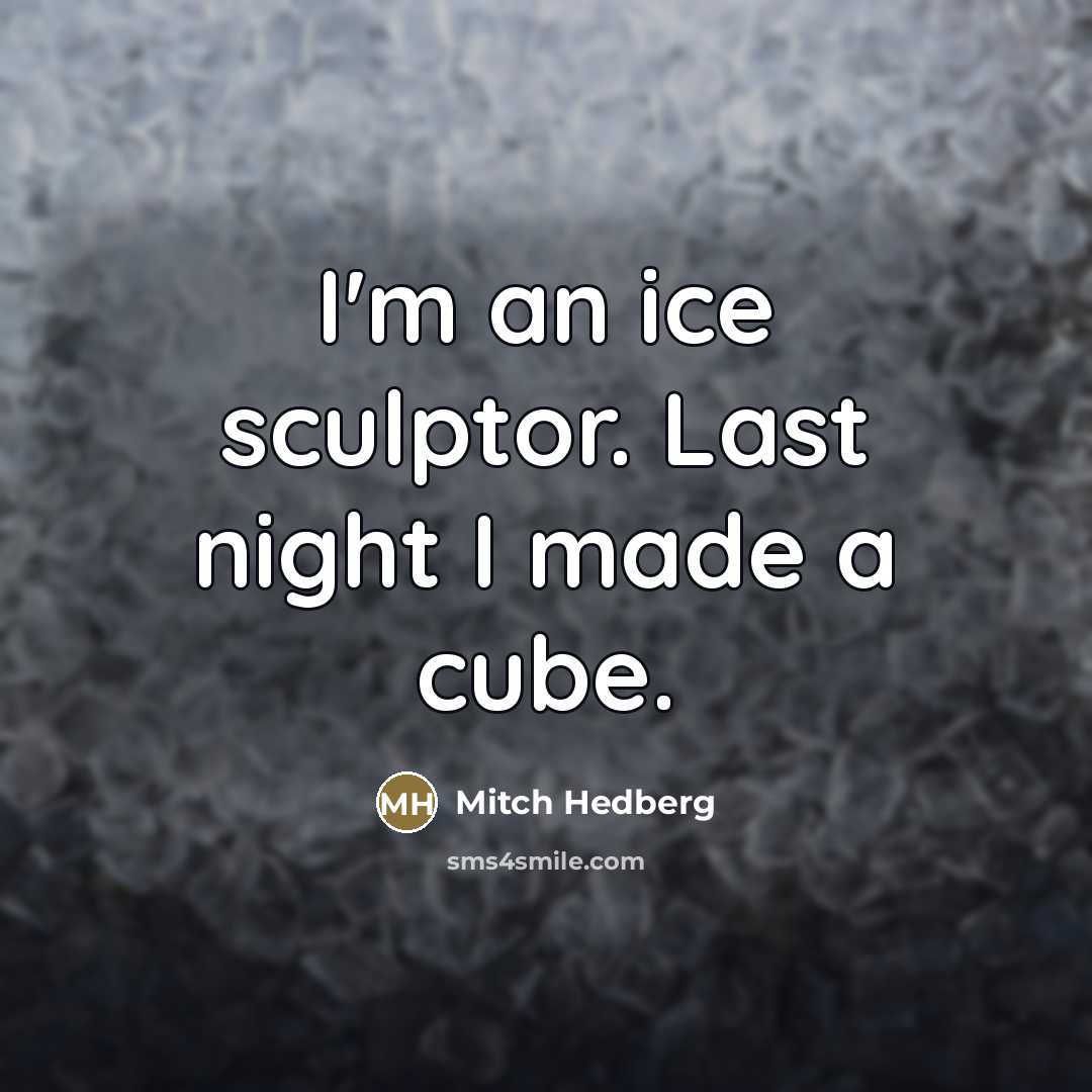 “I'm an ice sculptor. Last night I made a cube.…” quote by Mitch Hedberg