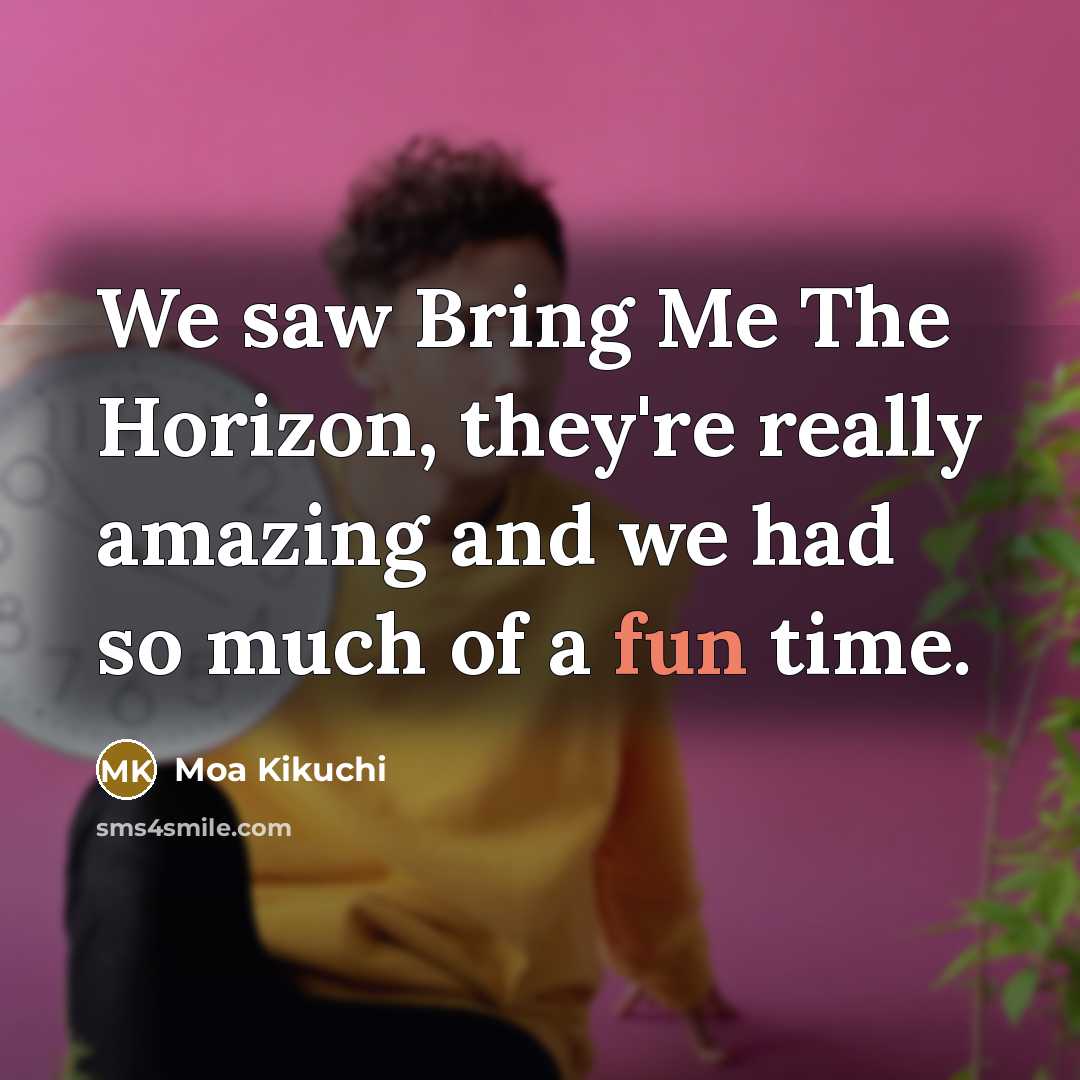 “We saw Bring Me The Horizon, they're really amazing and…” quote by Moa Kikuchi